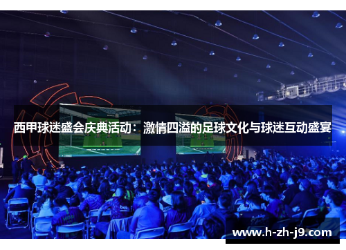 西甲球迷盛会庆典活动：激情四溢的足球文化与球迷互动盛宴