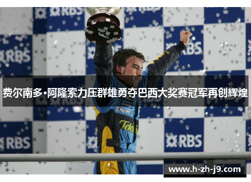 费尔南多·阿隆索力压群雄勇夺巴西大奖赛冠军再创辉煌 费尔南多·阿隆索力压群雄勇夺巴西大奖赛冠军再创辉煌