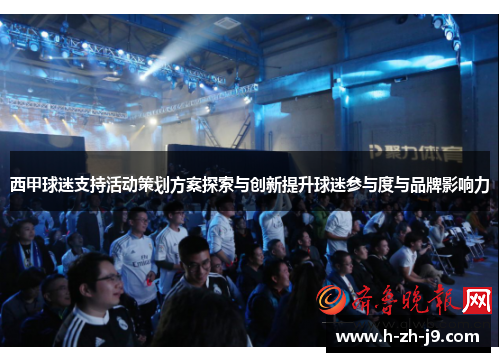 西甲球迷支持活动策划方案探索与创新提升球迷参与度与品牌影响力