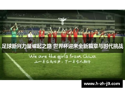 足球新兴力量崛起之路 世界杯迎来全新篇章与时代挑战