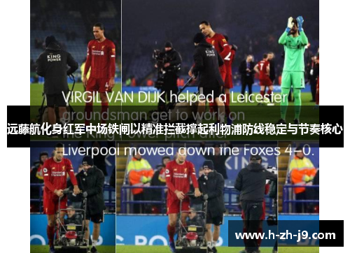 远藤航化身红军中场铁闸以精准拦截撑起利物浦防线稳定与节奏核心