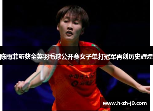 陈雨菲斩获全英羽毛球公开赛女子单打冠军再创历史辉煌