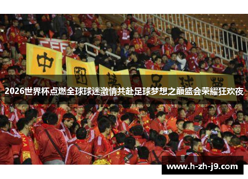 2026世界杯点燃全球球迷激情共赴足球梦想之巅盛会荣耀狂欢夜