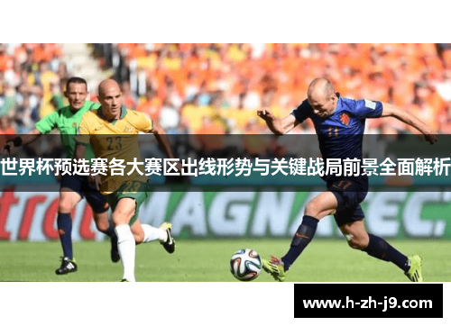 世界杯预选赛各大赛区出线形势与关键战局前景全面解析