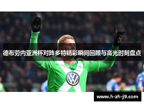 德布劳内亚洲杯对阵多特精彩瞬间回顾与高光时刻盘点