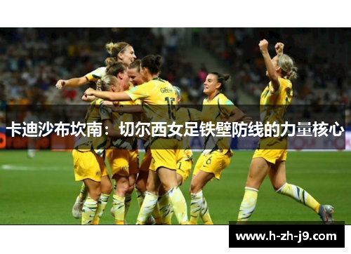 卡迪沙布坎南：切尔西女足铁壁防线的力量核心